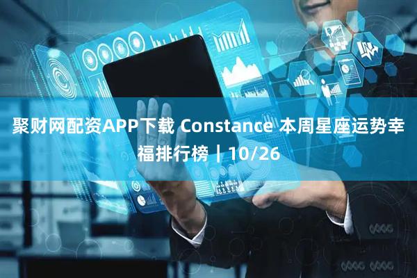 聚财网配资APP下载 Constance 本周星座运势幸福排行榜｜10/26