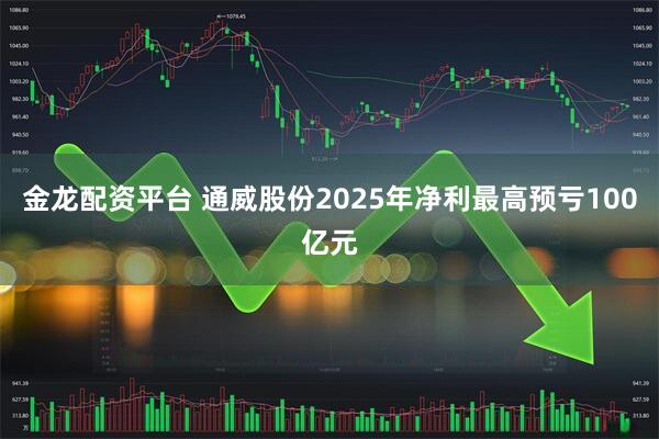 金龙配资平台 通威股份2025年净利最高预亏100亿元